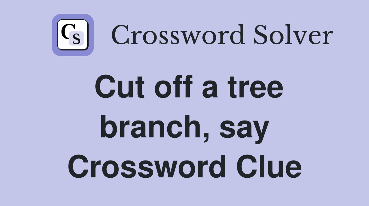 Cut off a tree branch, say Crossword Clue