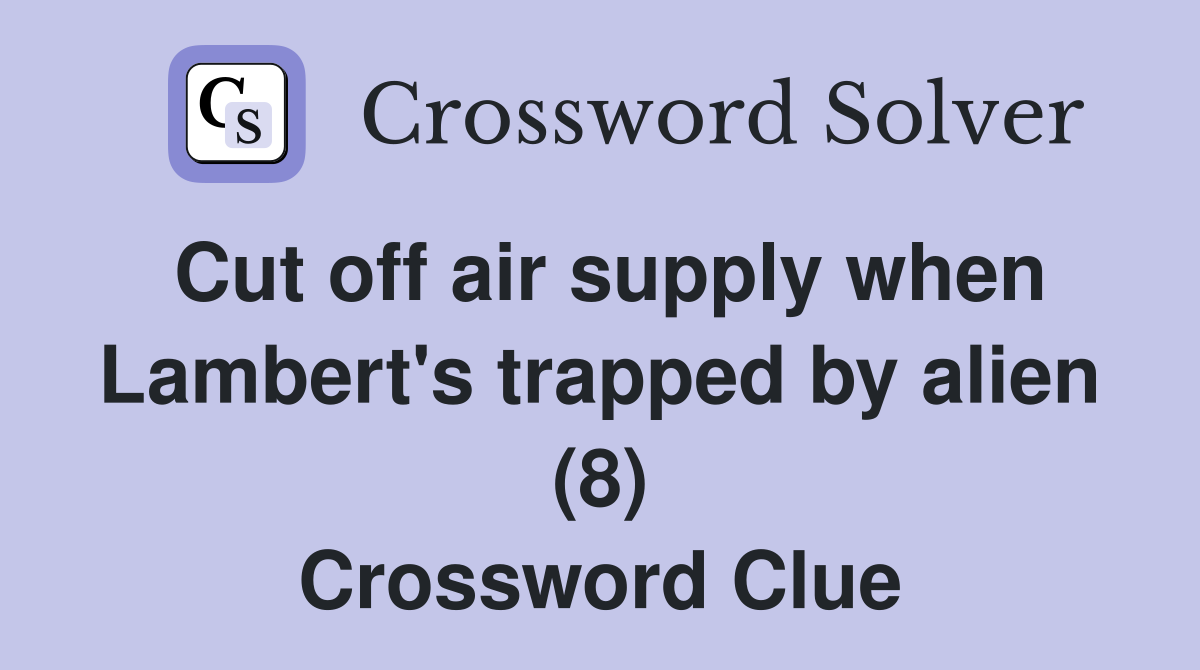 Cut off air supply when Lambert's trapped by alien (8) Crossword Clue