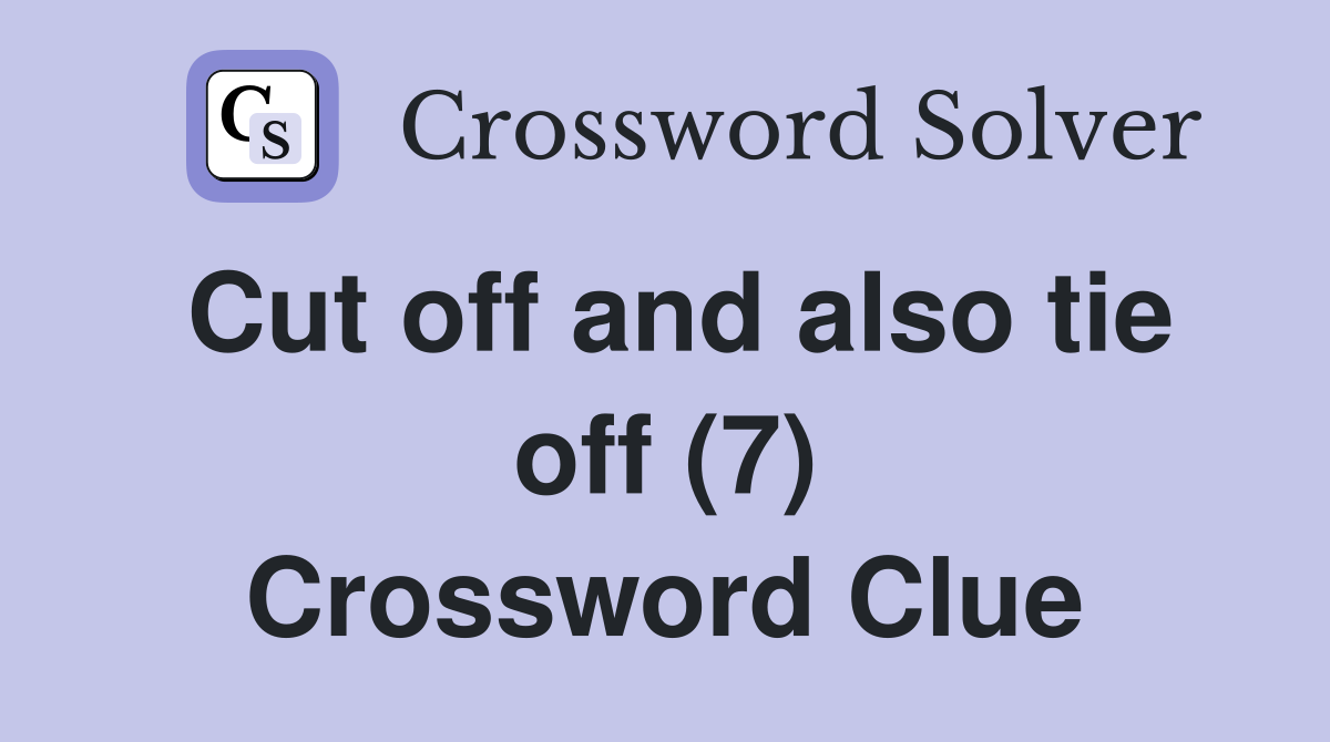 Cut off and also tie off (7) Crossword Clue