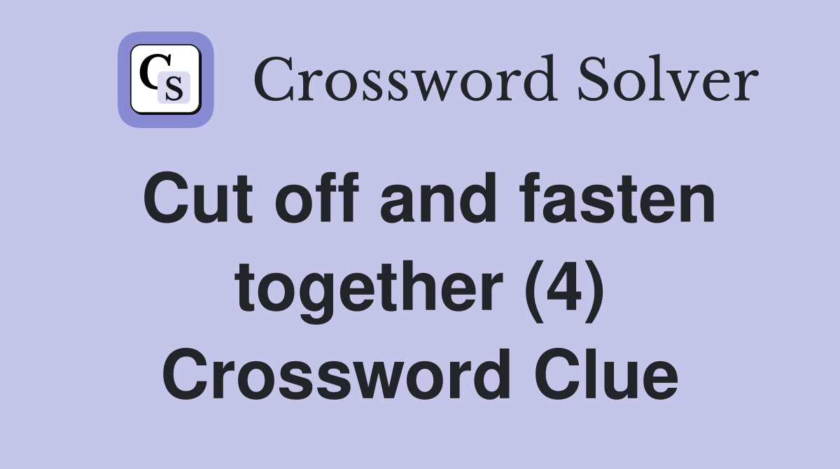 Cut off and fasten together (4) Crossword Clue