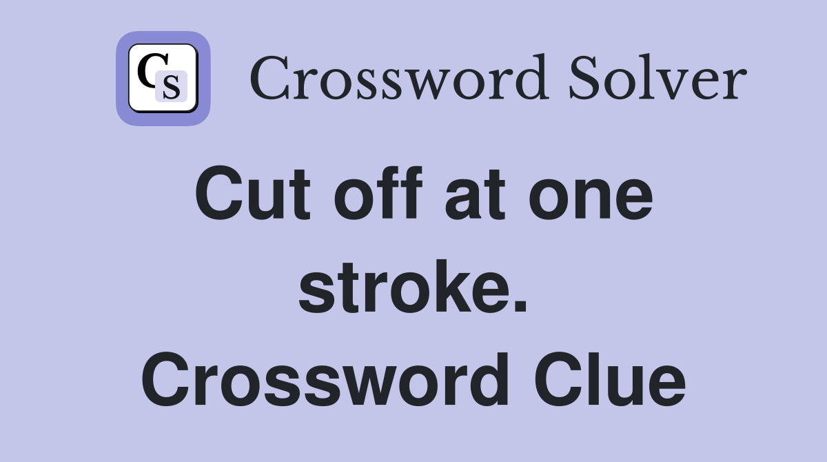 Cut off at one stroke. Crossword Clue
