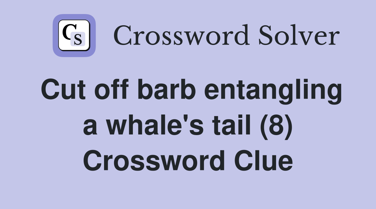 Cut off barb entangling a whale's tail (8) Crossword Clue