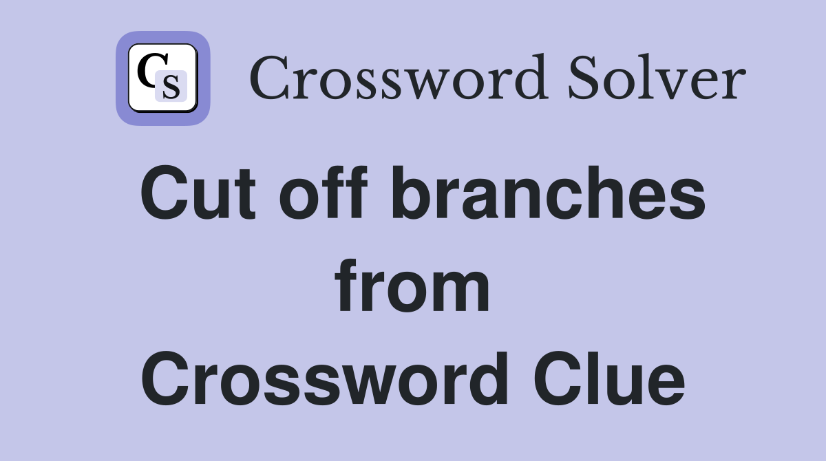 Cut off branches from Crossword Clue