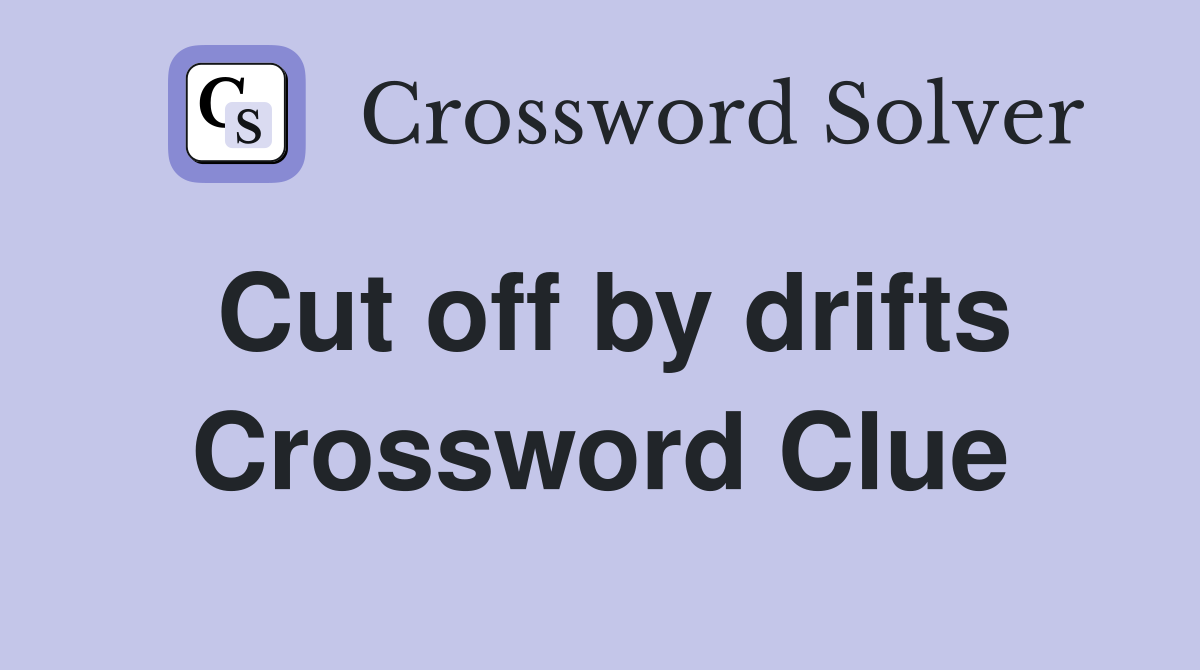 Cut off by drifts Crossword Clue
