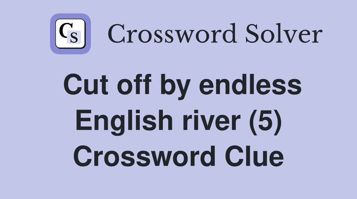 Cut off by endless English river (5) Crossword Clue