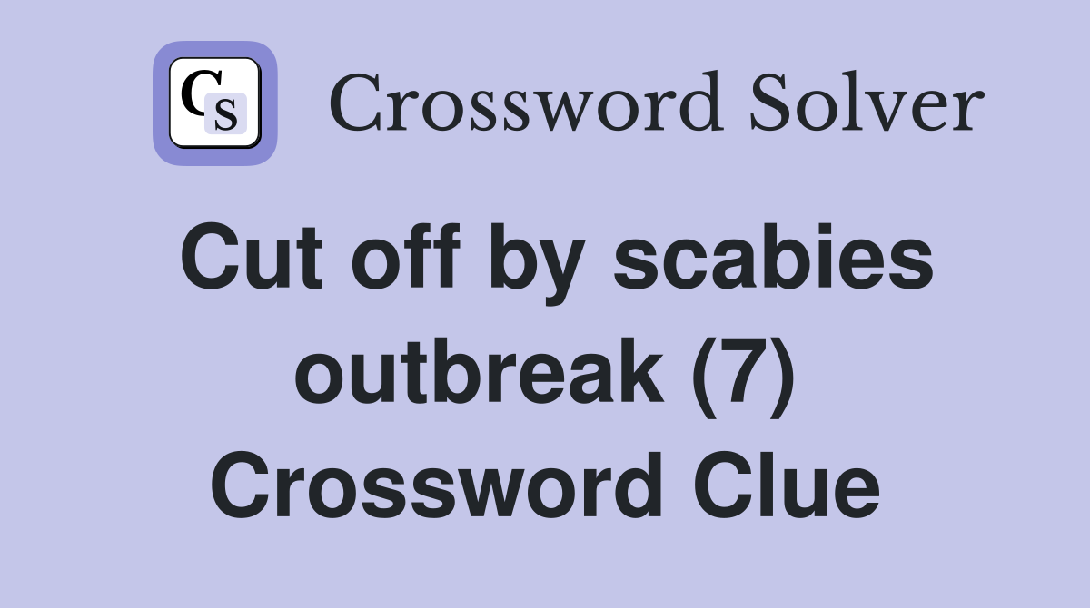 Cut off by scabies outbreak (7) Crossword Clue