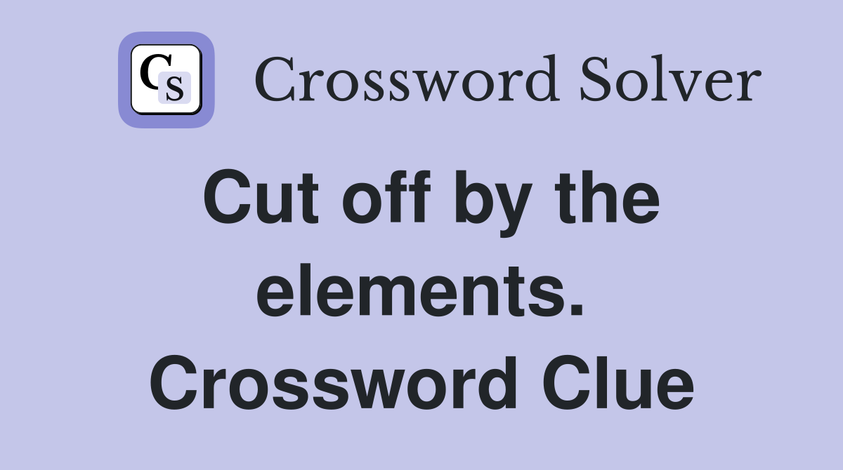 Cut off by the elements. Crossword Clue