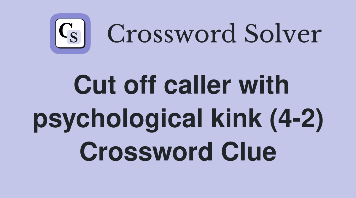 Cut off caller with psychological kink (4-2) Crossword Clue