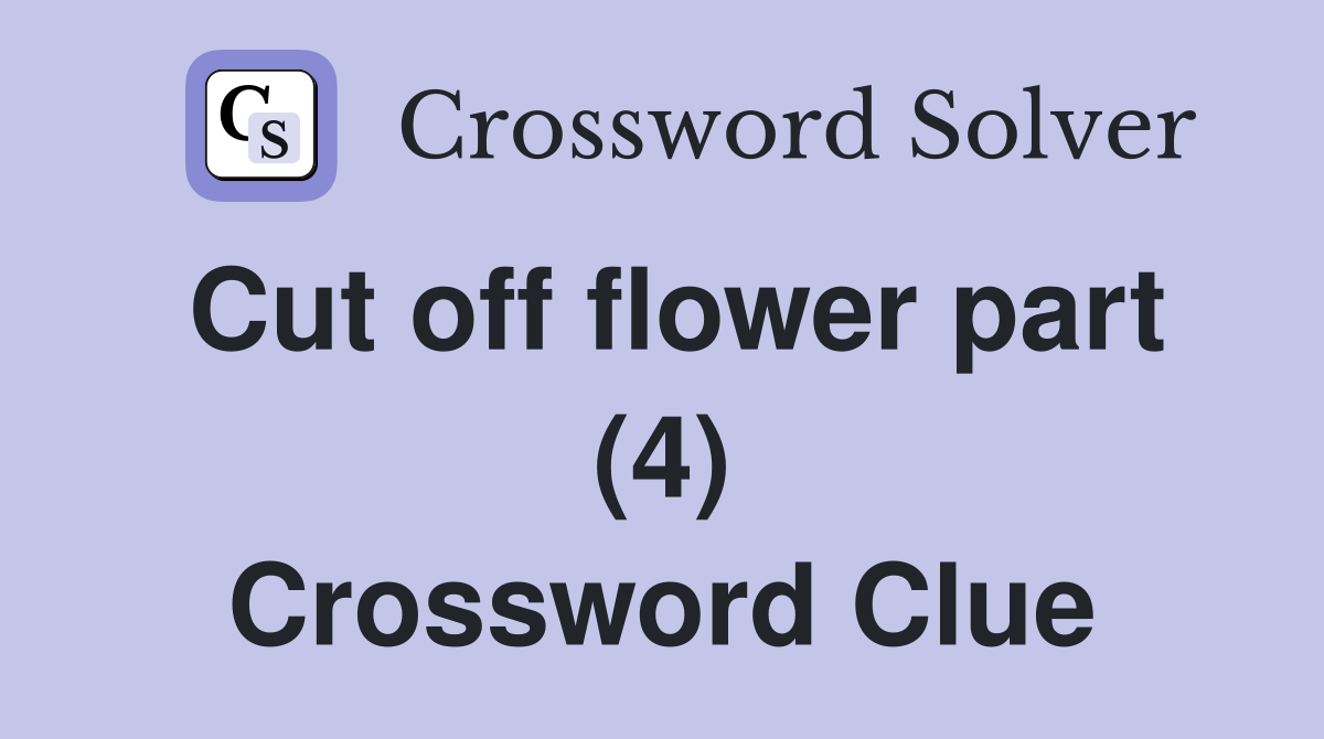 Cut off flower part (4) Crossword Clue