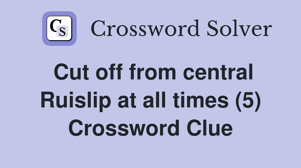 Cut off from central Ruislip at all times (5) Crossword Clue