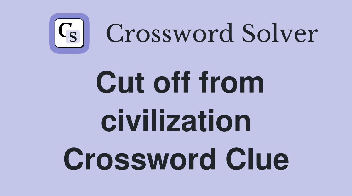 Cut off from civilization Crossword Clue