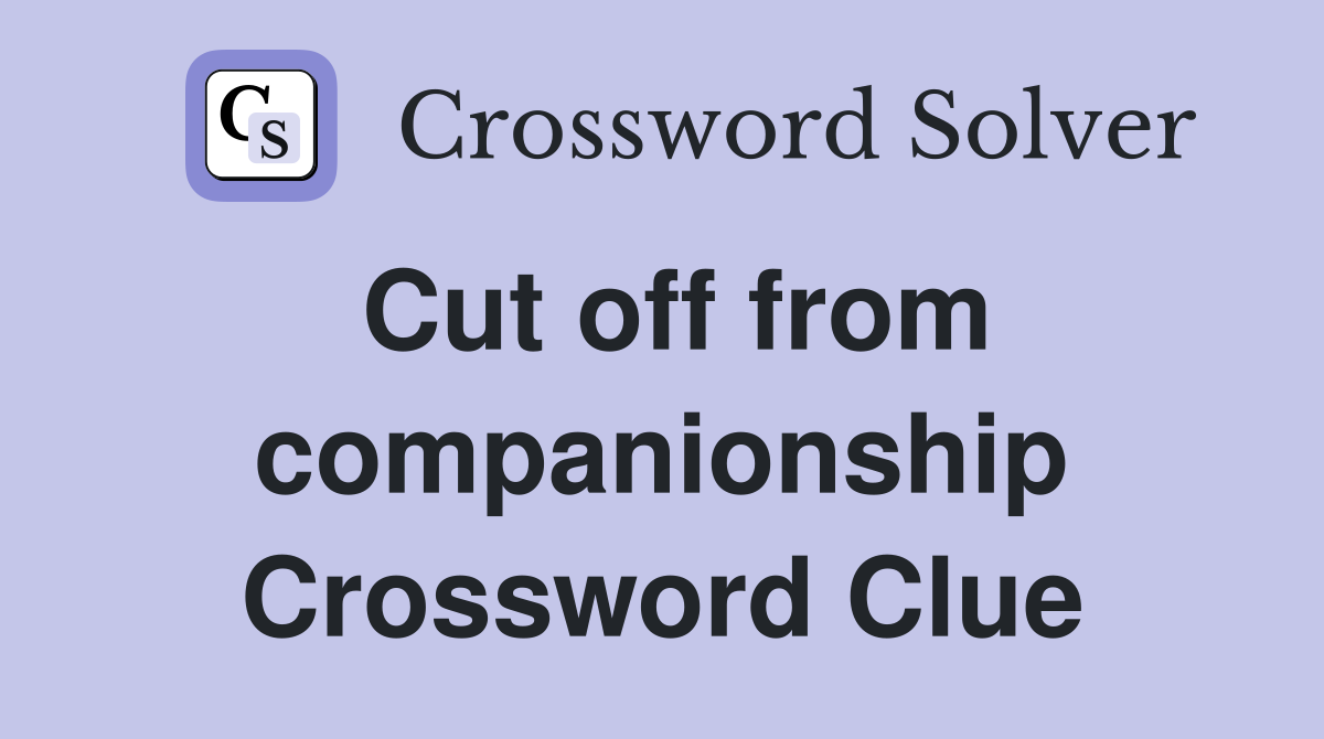 Cut off from companionship Crossword Clue