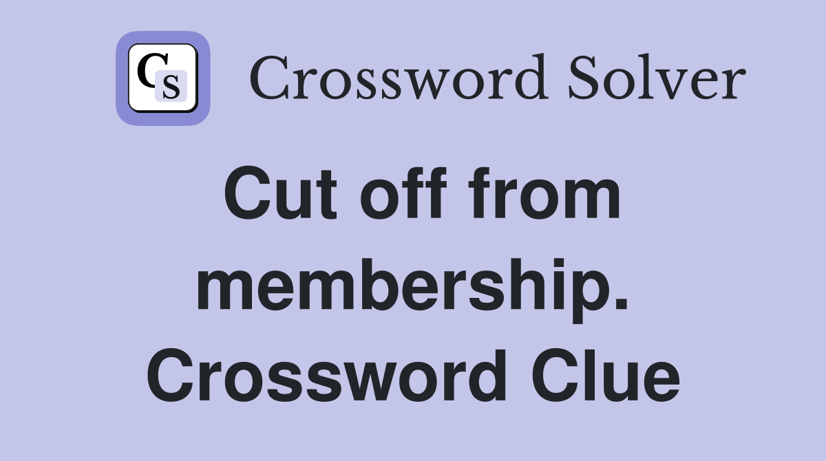 Cut off from membership. Crossword Clue