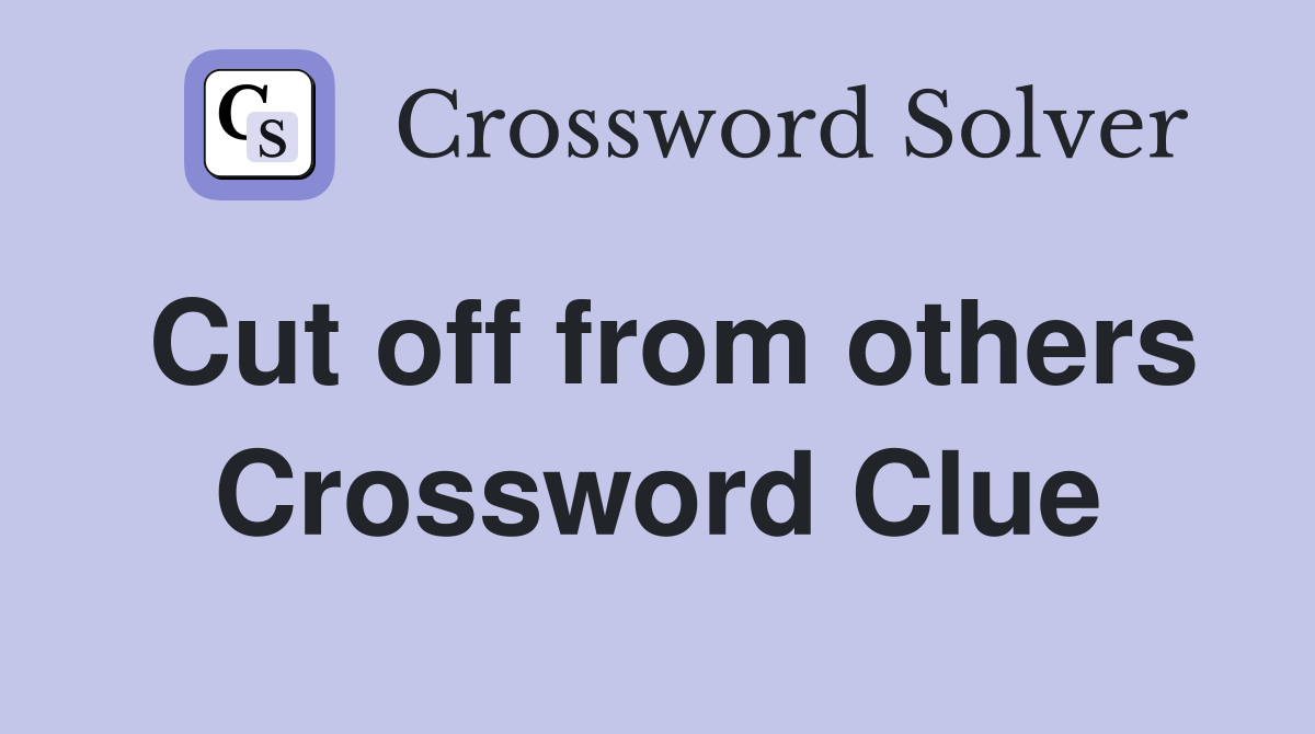 Cut off from others Crossword Clue