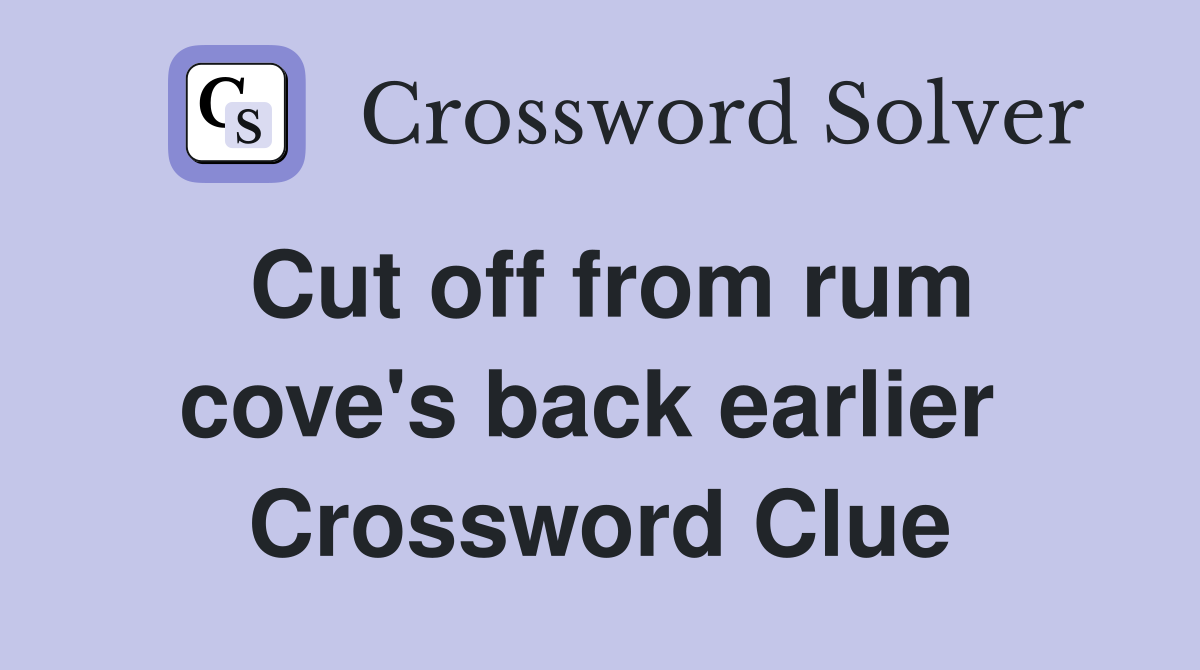Cut off from rum cove's back earlier  Crossword Clue