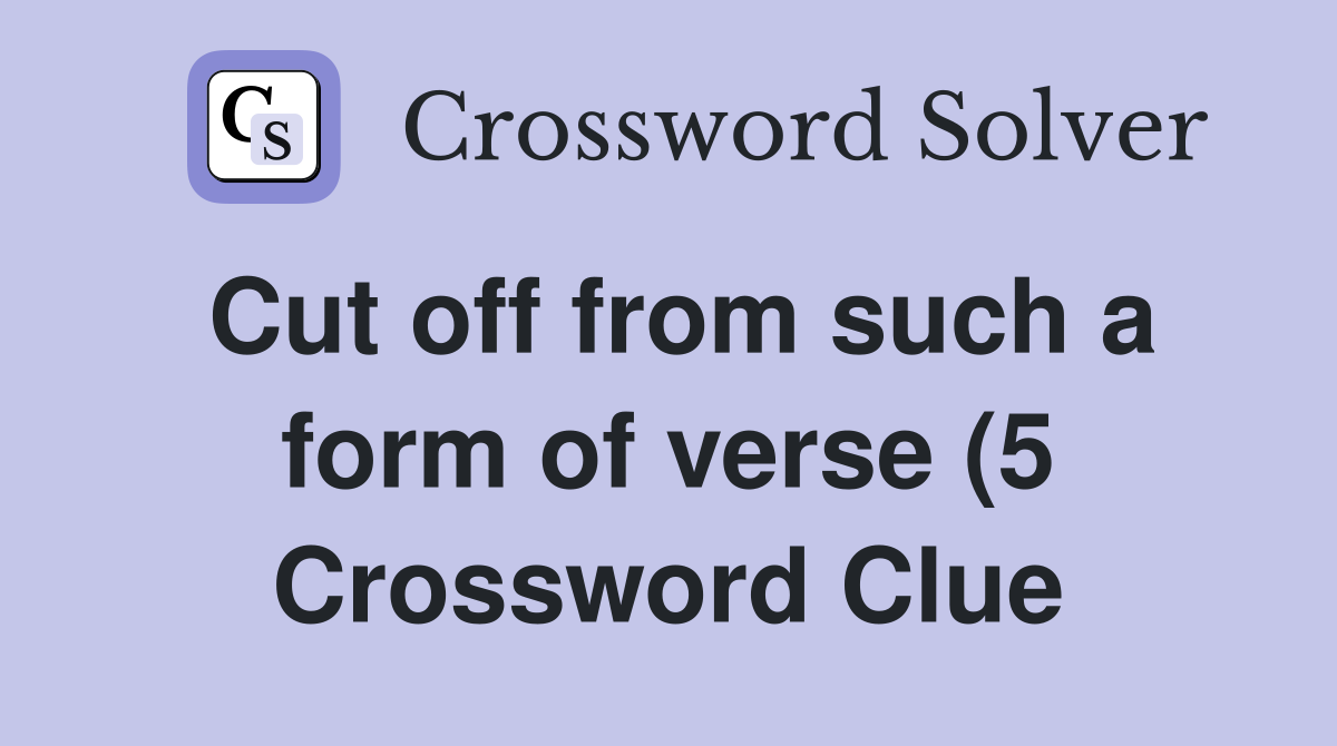 Cut off from such a form of verse (5) Crossword Clue Answers Cut off from such a form of verse (5) Crossword Clue Answers