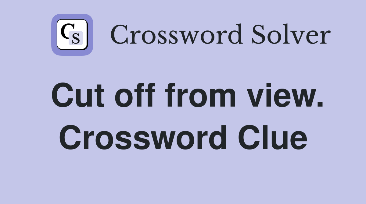 Cut off from view. Crossword Clue