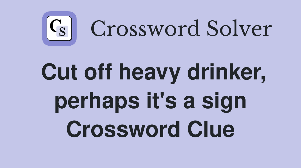 Cut off heavy drinker, perhaps it's a sign Crossword Clue