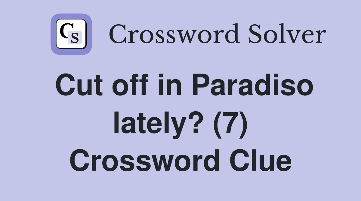 Cut off in Paradiso lately? (7) Crossword Clue
