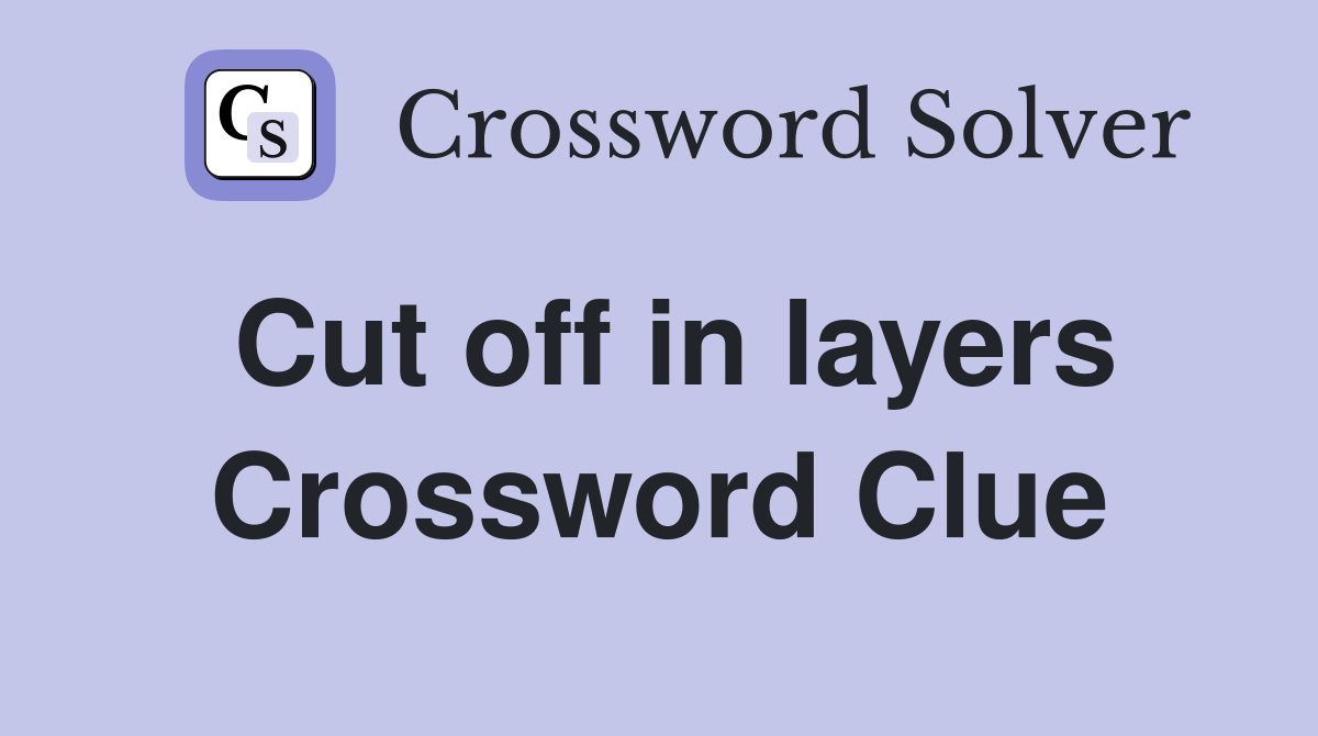 Cut off in layers Crossword Clue