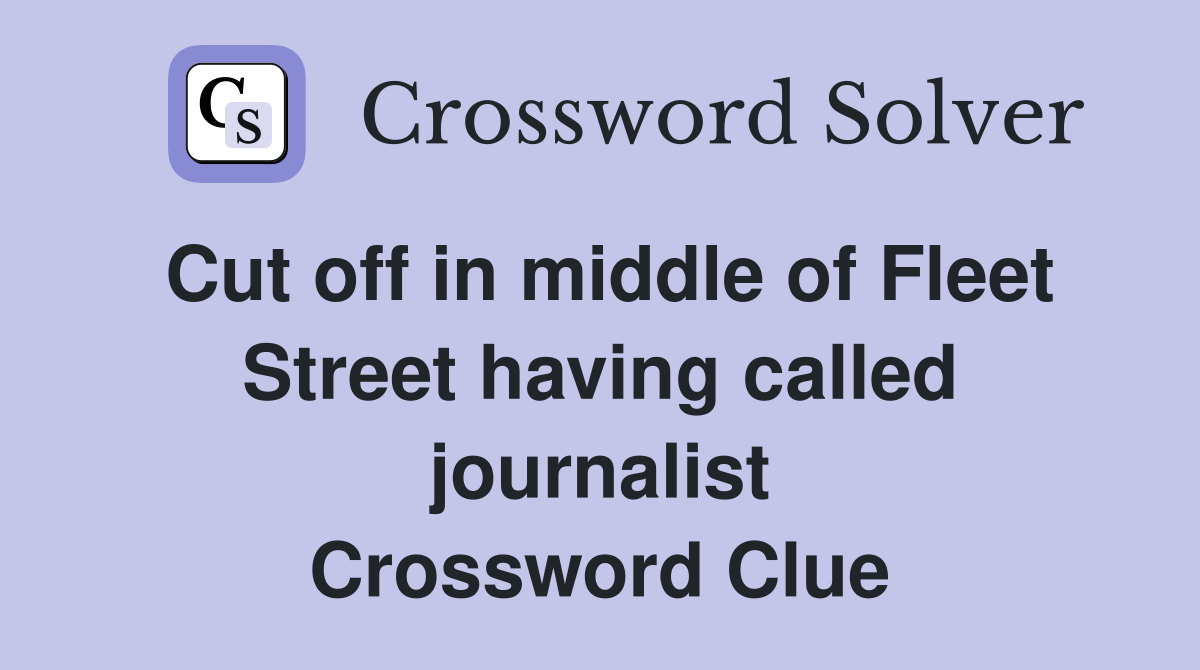 Cut off in middle of Fleet Street having called journalist Crossword Clue