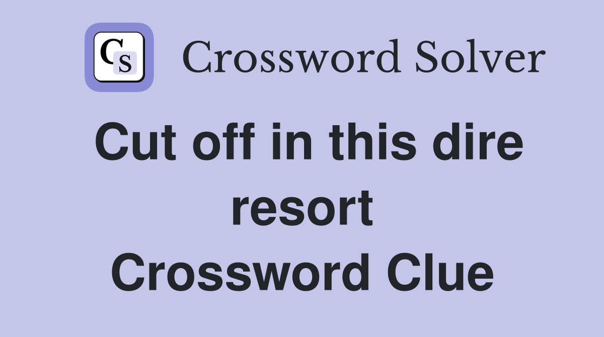 Cut off in this dire resort Crossword Clue