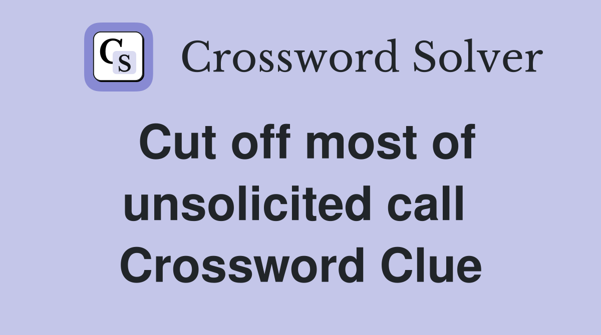 Cut off most of unsolicited call  Crossword Clue