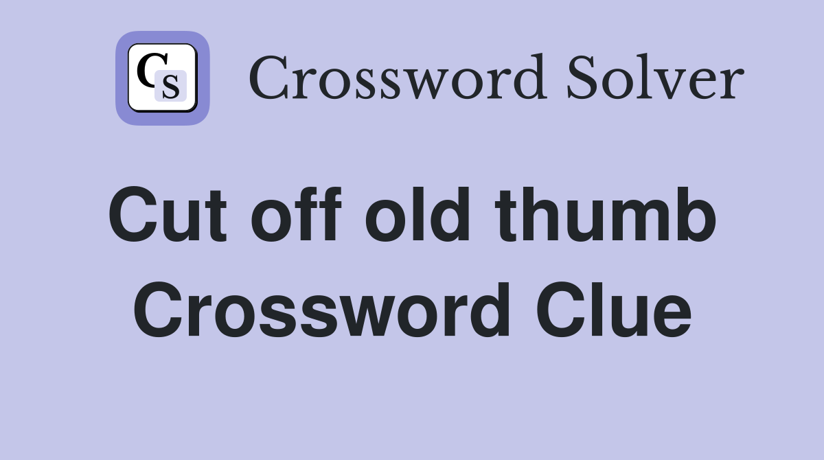 Cut off old thumb  Crossword Clue