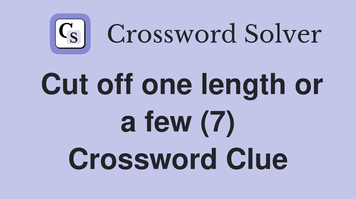 Cut off one length or a few (7) Crossword Clue
