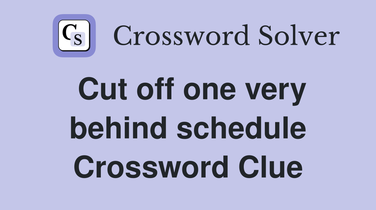 Cut off one very behind schedule Crossword Clue