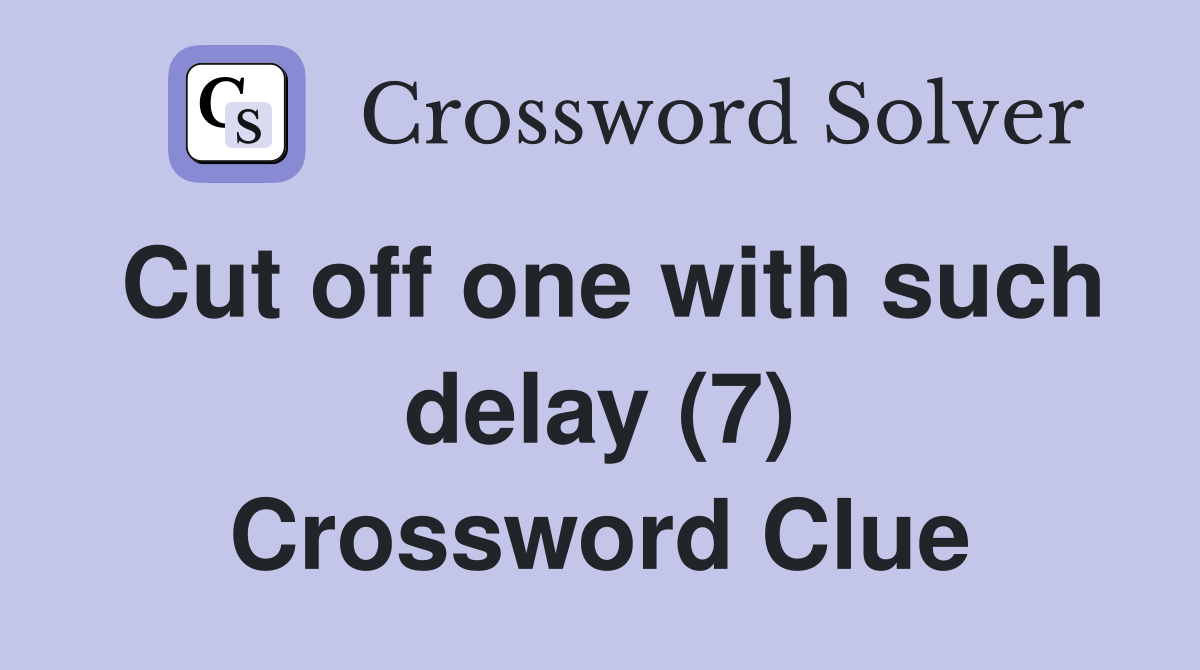 Cut off one with such delay (7) Crossword Clue