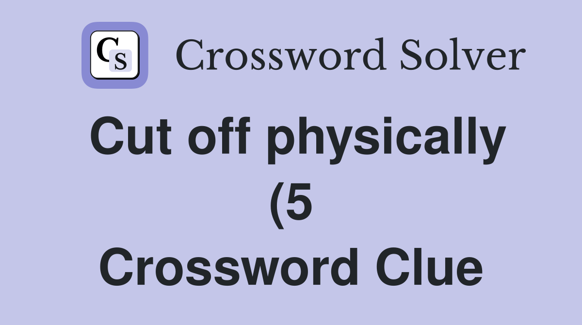 Cut off physically (5) Crossword Clue Answers Crossword Solver Cut off physically (5) Crossword Clue Answers Crossword Solver