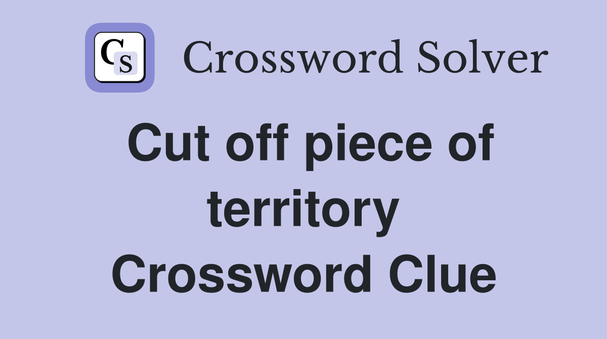 Cut off piece of territory Crossword Clue