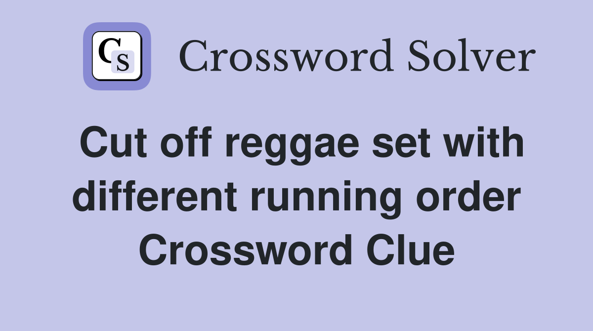 Cut off reggae set with different running order Crossword Clue