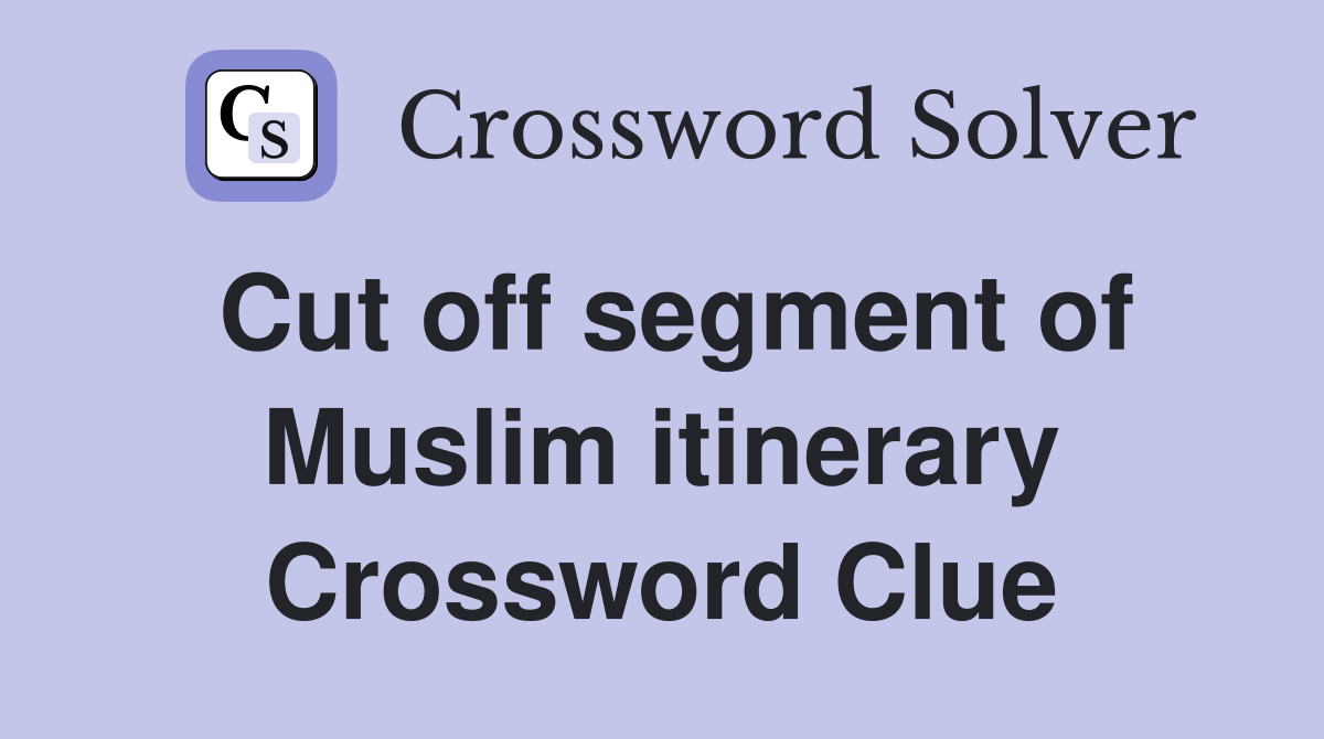 Cut off segment of Muslim itinerary Crossword Clue