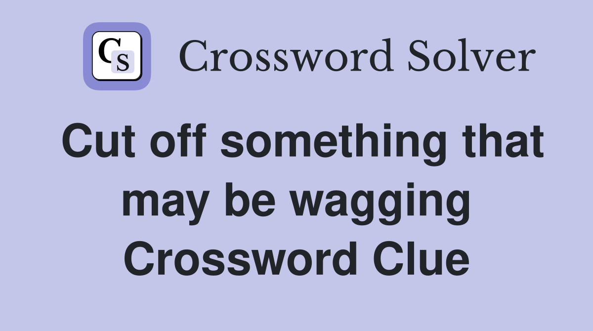 Cut off something that may be wagging Crossword Clue