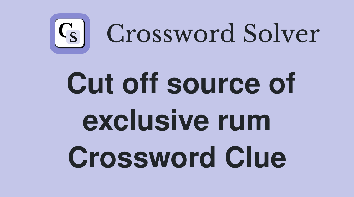 Cut off source of exclusive rum Crossword Clue