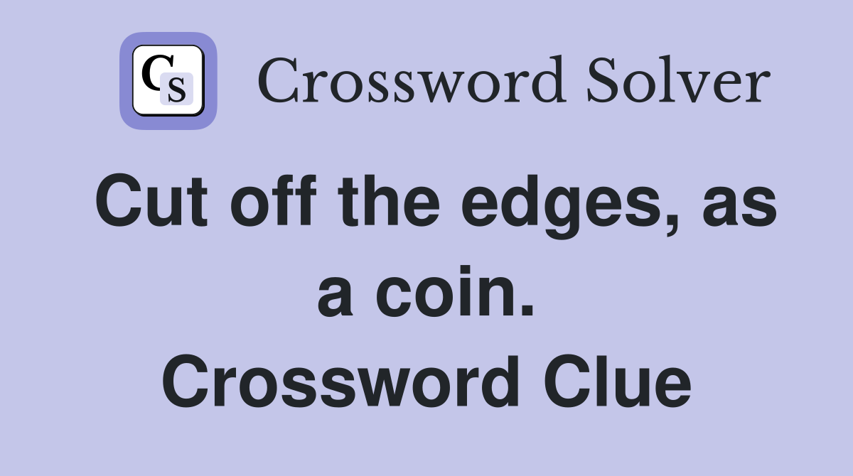Cut off the edges, as a coin. Crossword Clue