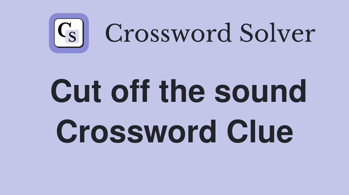 Cut off the sound Crossword Clue