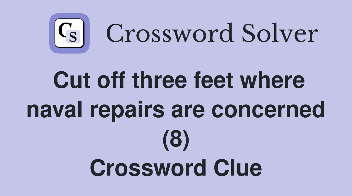 Cut off three feet where naval repairs are concerned (8) Crossword Clue