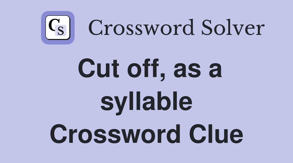 Cut off, as a syllable Crossword Clue
