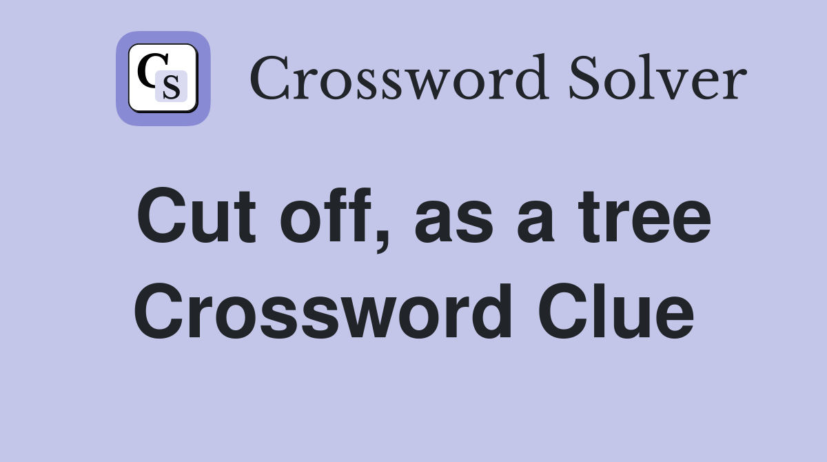 Cut off, as a tree Crossword Clue