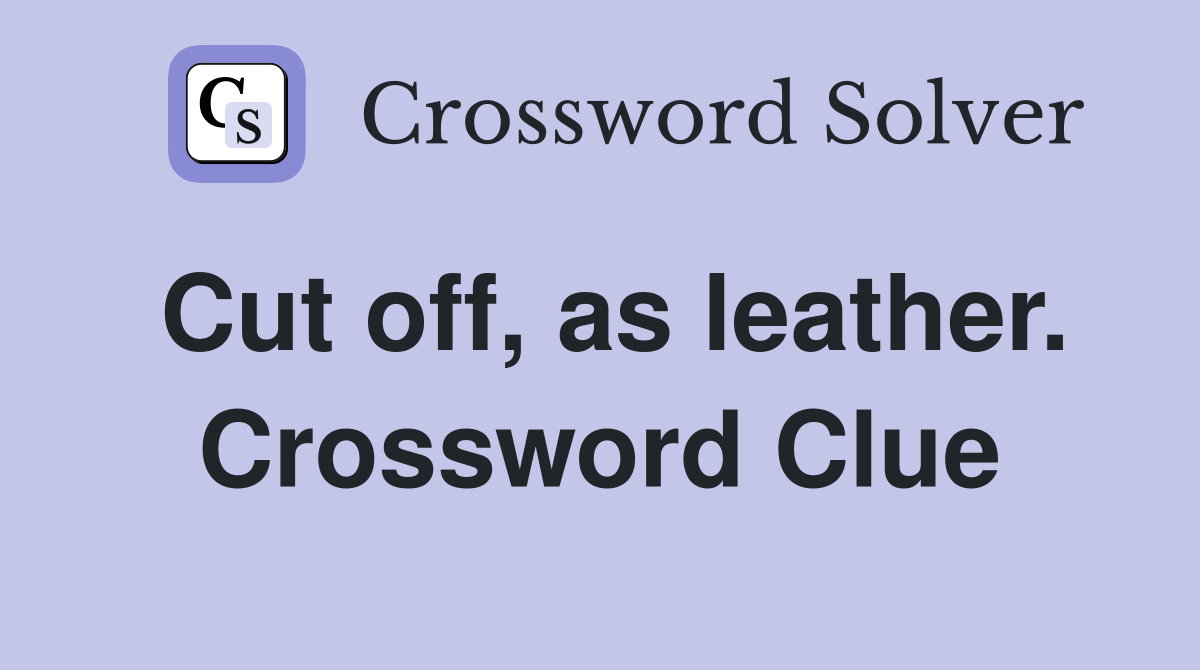 Cut off, as leather. Crossword Clue