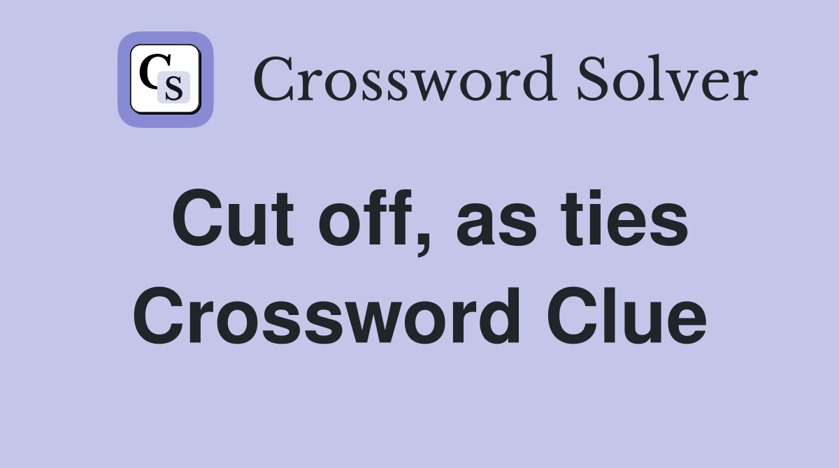 Cut off, as ties Crossword Clue