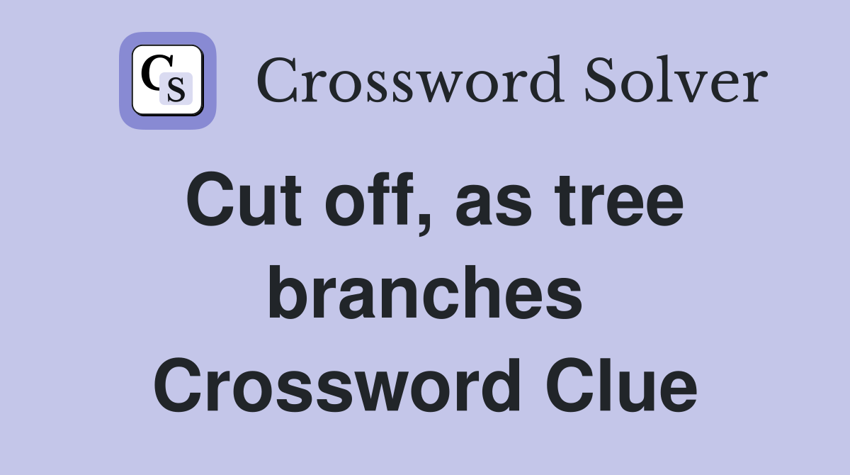 Cut off, as tree branches Crossword Clue