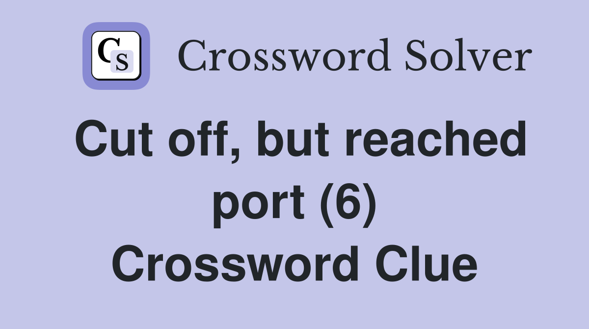 Cut off, but reached port (6) Crossword Clue