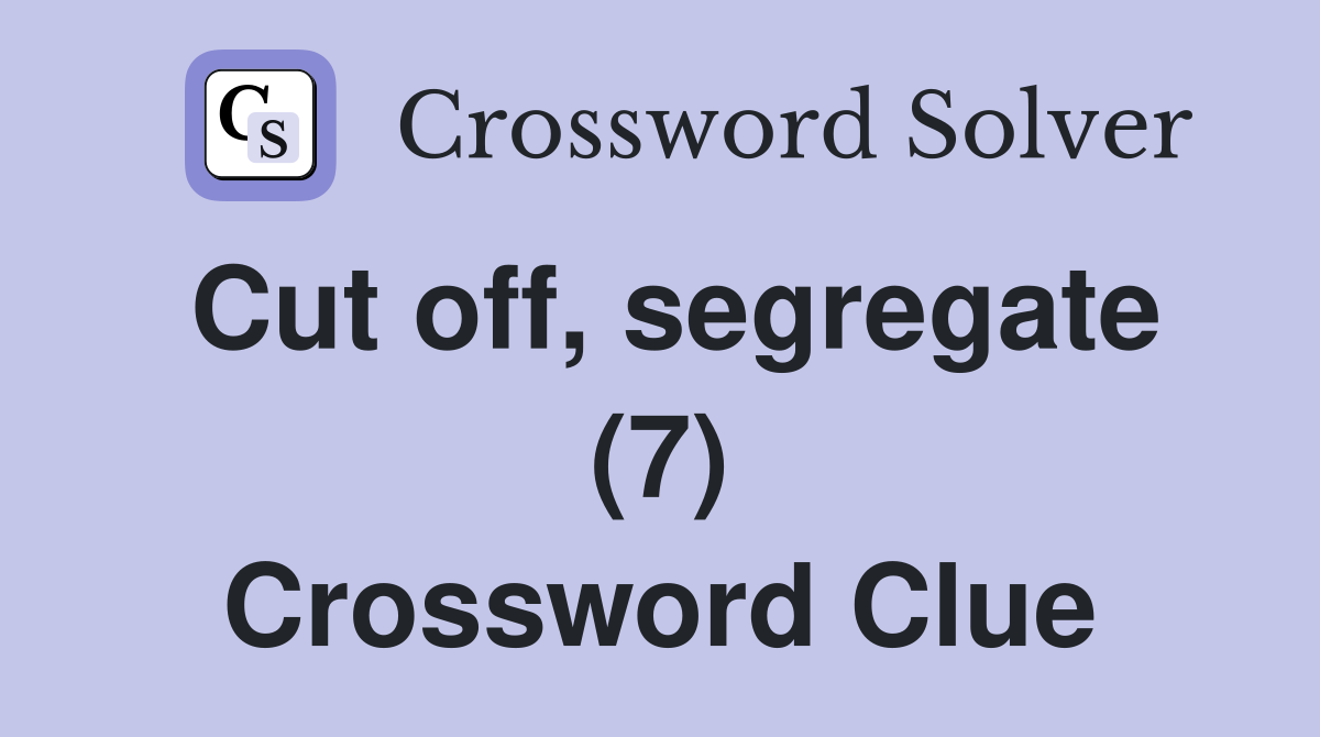 Cut off, segregate (7) Crossword Clue