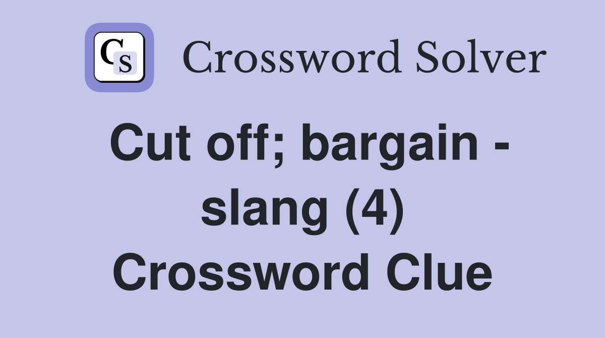 Cut off; bargain - slang (4) Crossword Clue