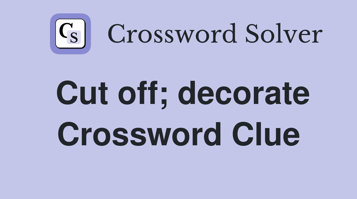 Cut off; decorate Crossword Clue