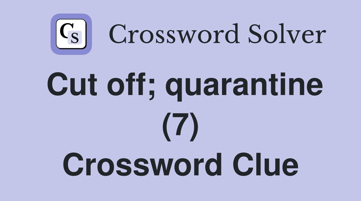 Cut off; quarantine (7) Crossword Clue